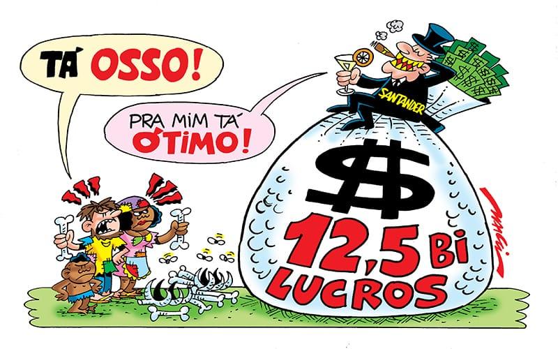 Charge: Márcio Baraldi Charge mostando a população buscando ossos para se alimentar, falando "tá osso", e o banqueiro do Santander sentado em um grande saco de dinheiro, falando "pra mim, tá ótimo"