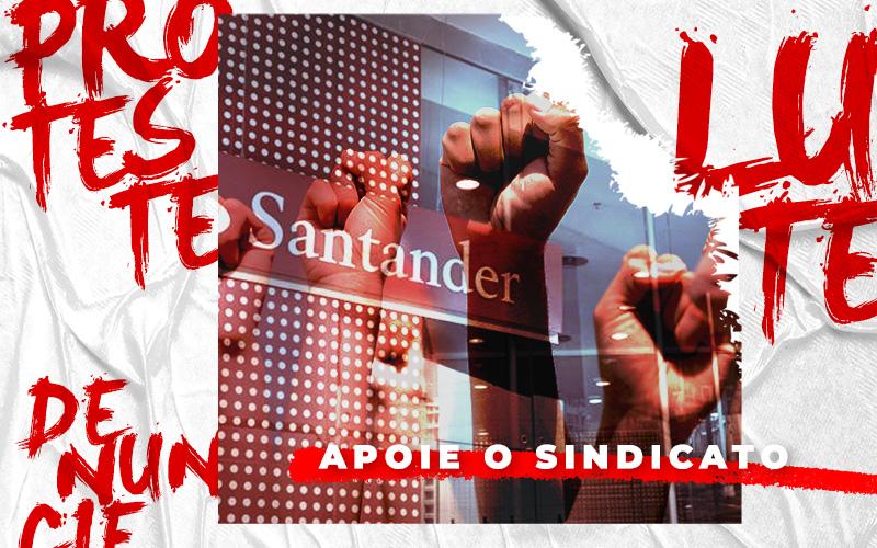 Arte composta por três punhos cerrados ao centro, com as palavras "proteste", "lute" e "denuncie" nos cantos e, abaixo, a frase "apoie o Sindicato". No fundo, uma foto com uma fachada de uma agência do Santander
