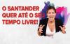 A frase "o Santander quer até o seu tempo livre", acompanhada da imagem de uma trabalhadora com feição de raiva